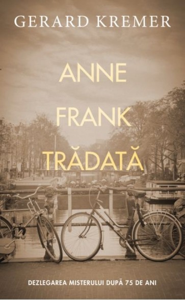 Anne Frank trădată. Dezlegarea misterului după 75 de ani