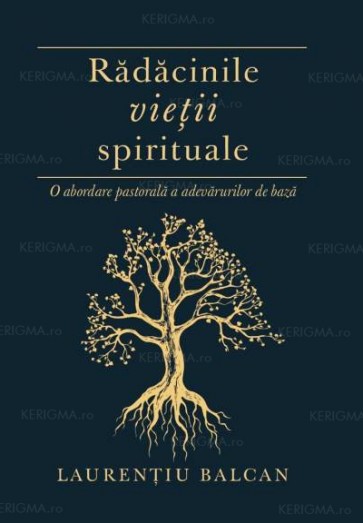 Rădăcinile vieţii spirituale. O abordare pastorală a adevărurilor de bază