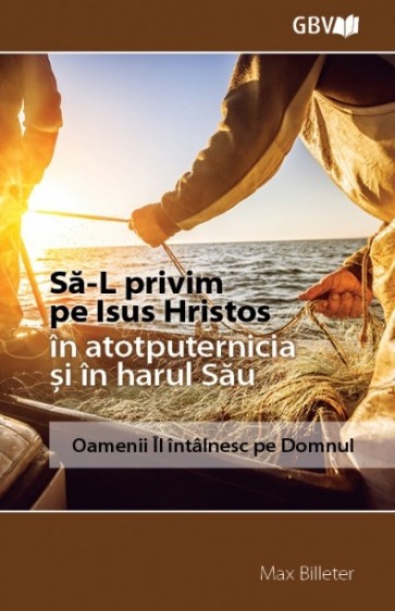 Să-L privim pe Isus Hristos în atotputernicia și în harul Său. Oamenii Îl întâlesc pe Domnul