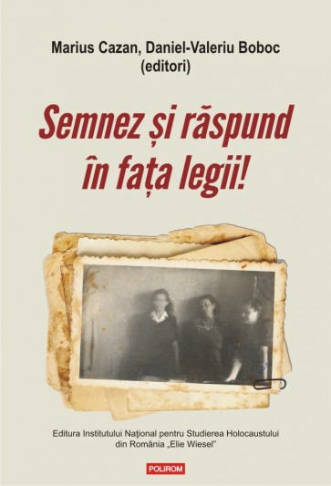 Semnez și răspund în fața legii! Declaraţii şi mărturii ale supravieţuitorilor Pogromului de la Iaşi în anchetele judiciare postbelice (1944-1948)