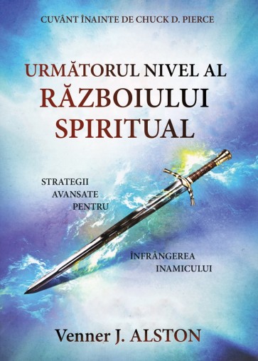 Următorul nivel al războiului spiritual. Strategii avansate pentru înfrângerea inamicului