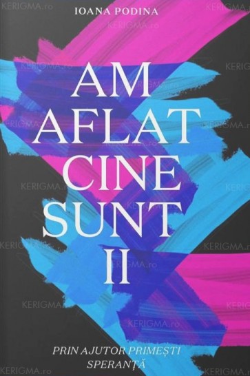 Am aflat cine sunt. Vol. 2. Prin ajutor primești speranță