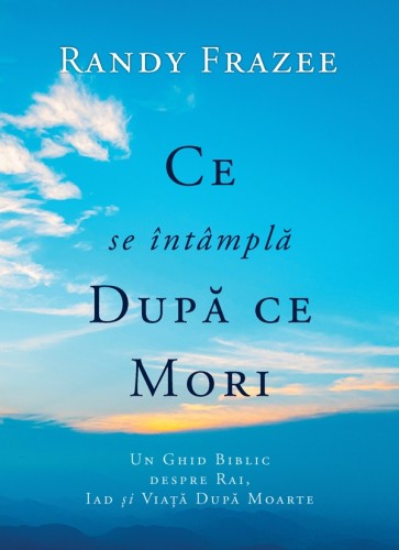 Ce se întâmpla după ce mori. Un ghid biblic despre rai, iad și viața după moarte
