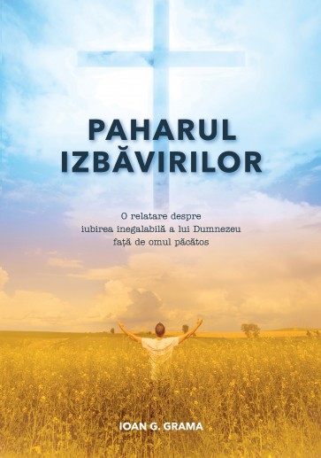 Paharul izbăvirilor. O relatare despre iubirea inegalabilă a lui Dumnezeu față de omul păcătos