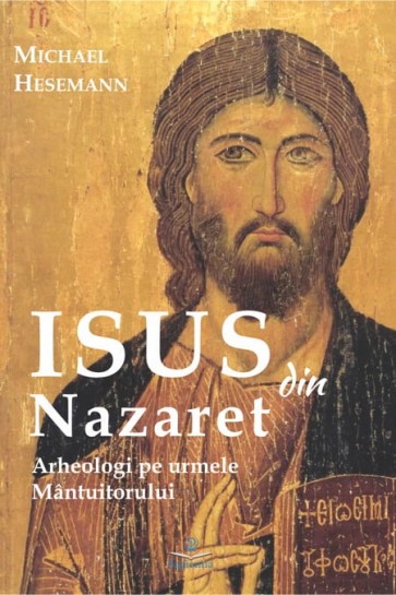 Isus din Nazaret. Arheologi pe urmele Mântuitorului