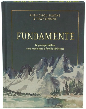 Fundamente. 12 principii biblice care modelează o familie sănătoasă