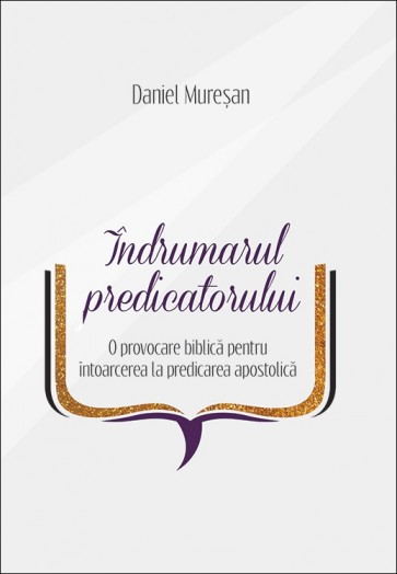 Îndrumarul predicatorului. O provocare biblică pentru întoarcerea la predicarea apostolică