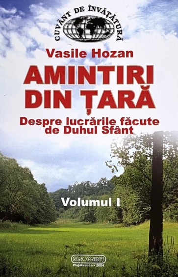 Amintiri din țară. Despre lucrările făcute de Duhul Sfânt. Vol. 1