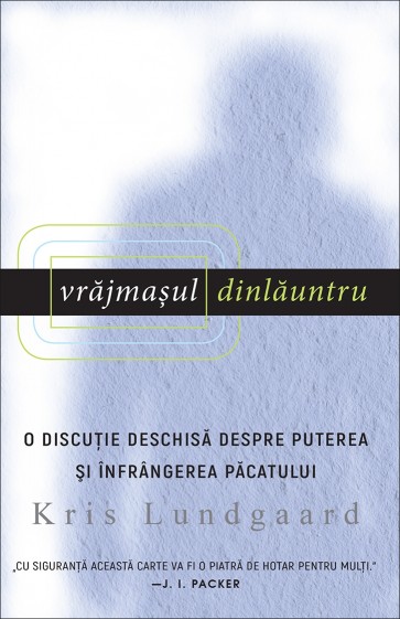 Vrăjmașul dinlăuntru. O discuție deschisă despre puterea și înfrângerea păcatului