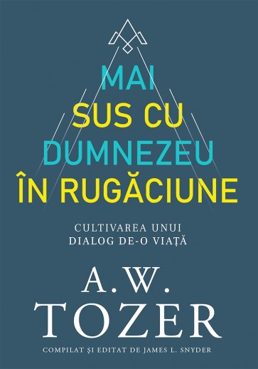 Mai sus cu Dumnezeu în rugăciune. Cultivarea unui dialog de-o viață