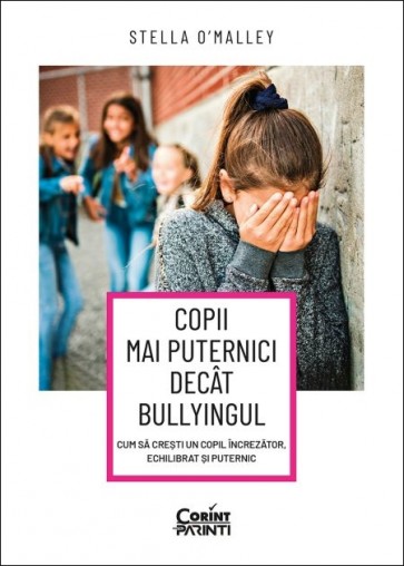 Copii mai puternici decât bullyingul. Cum să crești un copil încrezător, echilibrat și puternic