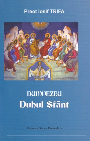 Dumnezeu Duhul Sfânt - despre cea de-a Treia Persoană a Sfintei Treimi