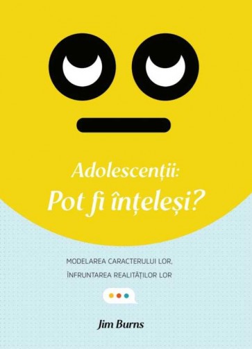 Adolescenții: Pot fi înțeleși? Modelarea caracterului lor, înfruntarea realităților lor