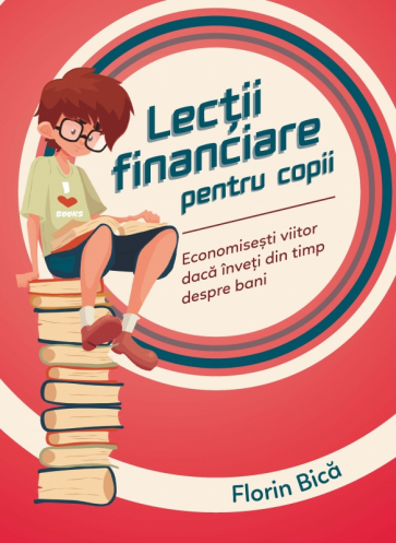 Lecţii financiare pentru copii. Economisești viitor dacă înveți din timp despre bani