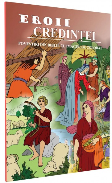 Eroii credinței. Povestiri din Biblie cu imagini de colorat
