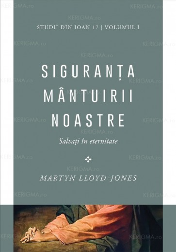 Siguranța mântuirii noastre. Salvați în eternitate. Vol. 1. Studii din Ioan 17