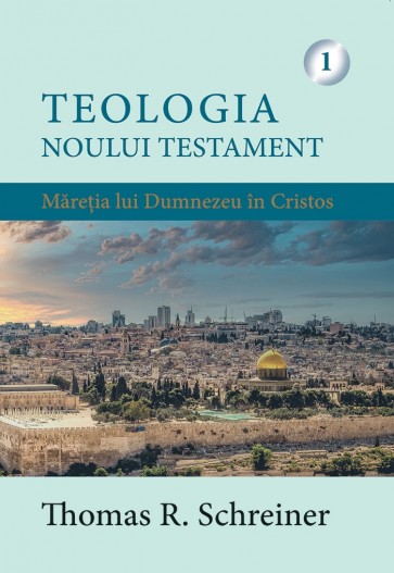 Teologia Noului Testament. Măreția lui Dumnezeu în Cristos. Vol. 1