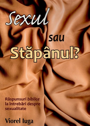 Sexul sau Stăpânul: Răspunsuri biblice la întrebări despre sexualitate