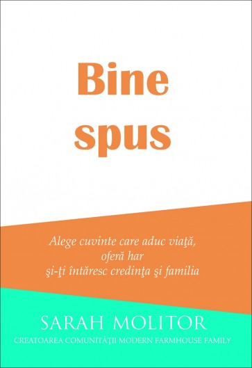 Bine spus: Alege cuvinte care aduc viață, oferă har și-ți întăresc credința și familia