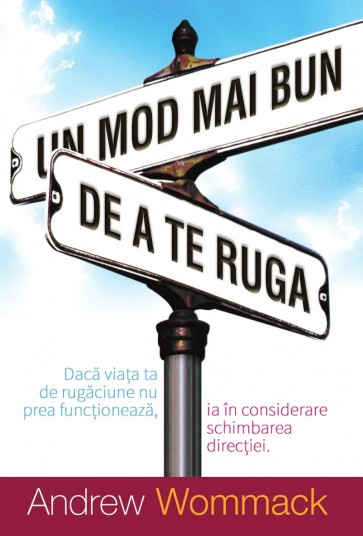 Un mod mai bun de a te ruga: Dacă viața ta de rugăciune nu prea funcționează, ia în considerare schimbarea direcției