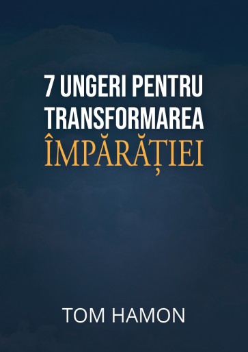 7 ungeri pentru transformarea Împărăției
