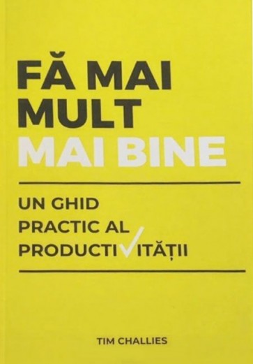 Fă mai mult, mai bine: Un ghid practic al productivității