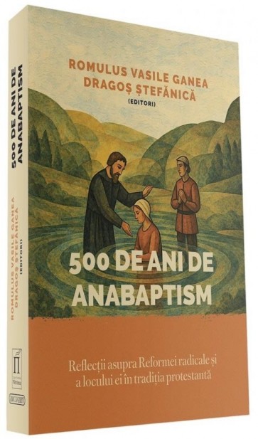 500 de ani de anabaptism: Reflecții asupra Reformei radicale și a locului ei în tradiția protestantă
