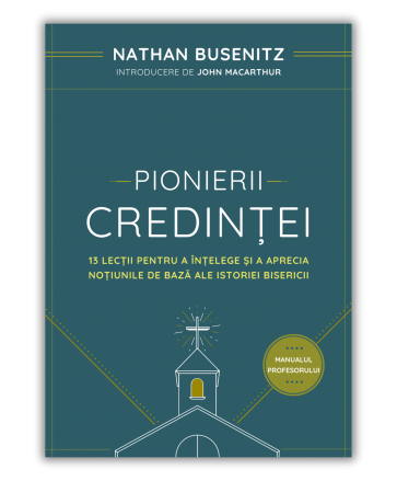 Pionierii credinței: 13 lecții pentru a înțelege și a aprecia noțiunile de bază ale istoriei bisericii