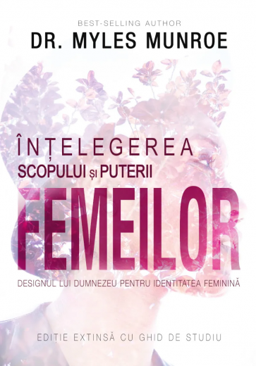 Înțelegerea scopului și puterii femeilor: Designul lui Dumnezeu pentru identitatea feminină