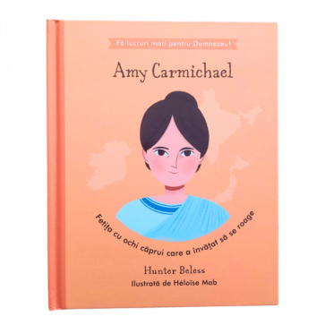 Amy Carmichael - Fetița cu ochi căprui care a învățat să se roage (seria Fă lucruri mari pentru Dumnezeu) 