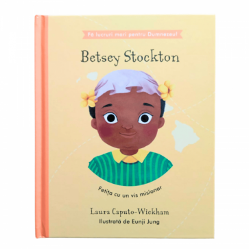 Betsey Stockton - Fetița cu un vis misionar (seria Fă lucruri mari pentru Dumnezeu)