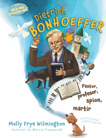 Dietrich Bonhoeffer - pastor, profesor, spion, martir. Seria "Iată-mă, trimite-mă!"