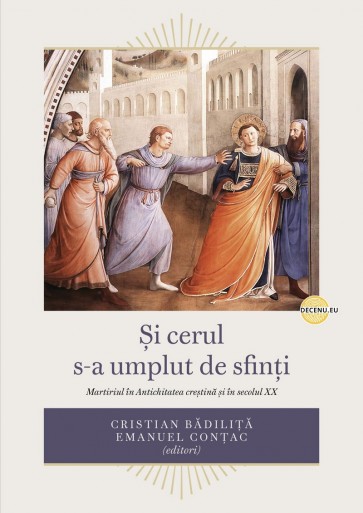Și cerul s-a umplut de sfinți: Martiriul în Antichitatea creștină și în secolul XX