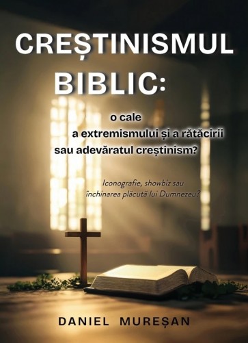 Creștinismul biblic: O cale a extremismului și rătăcirii, sau adevăratul creștinism?