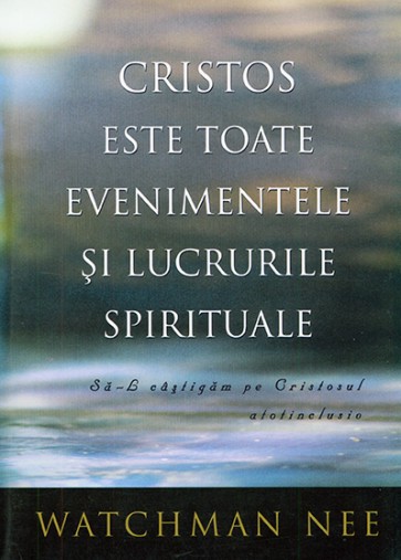 Cristos este toate evenimentele si lucrurile spirituale. Sa-L castigam pe Cristosul atotinclusiv