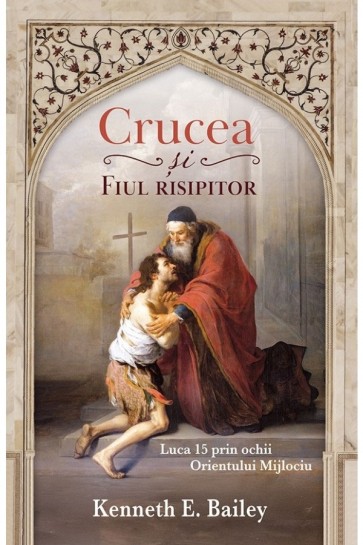 Crucea și Fiul risipitor: Luca 15 prin ochii Orientului Mijlociu