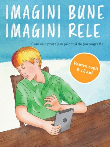 Imagini bune, imagini rele. Cum sa-i protejam pe copii de pornografie - Pentru copii 8-12 ani