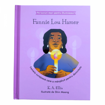 Fannie Lou Hamer - Femeia curajoasă care a mărșăluit pentru demnitate (seria Fă lucruri mari pentru Dumnezeu)