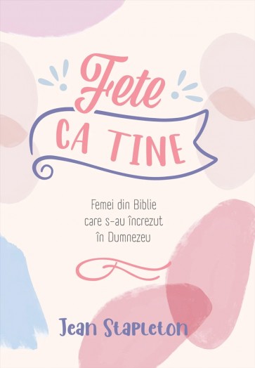 Fete ca tine: Femei din Biblie care s-au încrezut în Dumnezeu