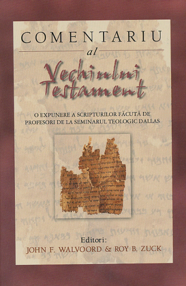 Comentariu al Vechiului Testament. O expunere a Scripturilor facuta de profesori de la Seminarul Teologic Dallas