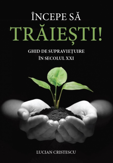 Incepe sa traiesti. Ghid de supravietuire in secolul XXI
