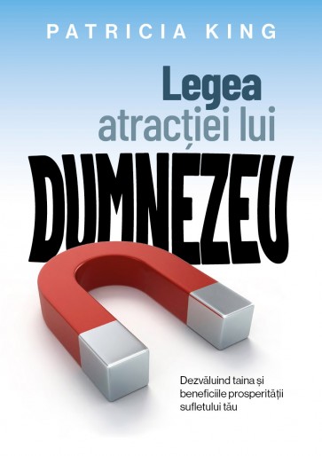Legea atracției lui Dumnezeu: Dezvăluind taina și beneficiile prosperității sufletului tău