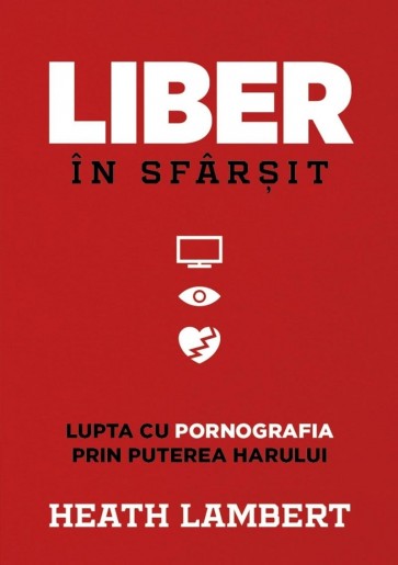 Liber în sfârșit: Lupta cu pornografia prin puterea harului