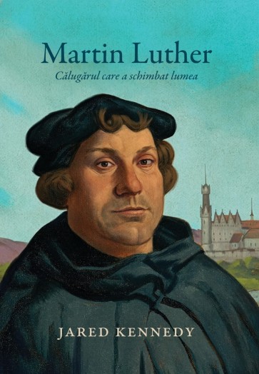 Martin Luther - Calugarul care a schimbat lumea