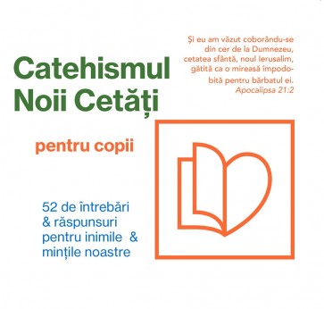 Catehismul Noii Cetăți pentru copii: 52 de întrebări & răspunsuri pentru inimile & mințile noastre