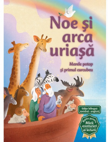Noe si arca uriasa (Seria Biblia pentru micii aventurieri ai lecturii)