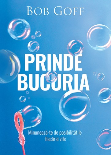 Prinde bucuria: Minuneaza-te de posibilitatile fiecarei zile