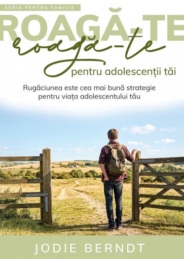 Roagă-te pentru adolescenții tăi: Rugăciunea este cea mai bună strategie pentru viața adolescentului tău
