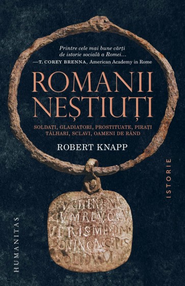 Romanii neştiuţi: Soldaţi, gladiatori, prostituate, piraţi, tâlhari, sclavi, oameni de rând