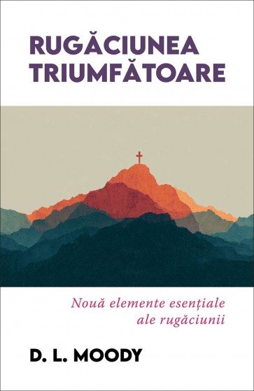 Rugăciunea triumfătoare: Nouă elemente esențiale ale rugăciunii